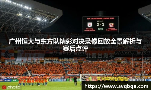广州恒大与东方队精彩对决录像回放全景解析与赛后点评