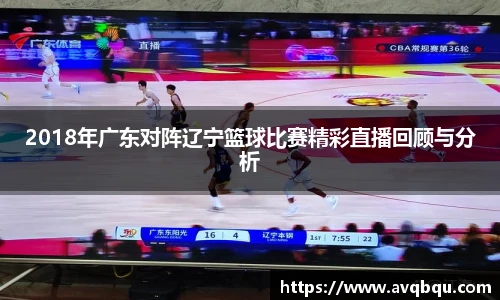 2018年广东对阵辽宁篮球比赛精彩直播回顾与分析