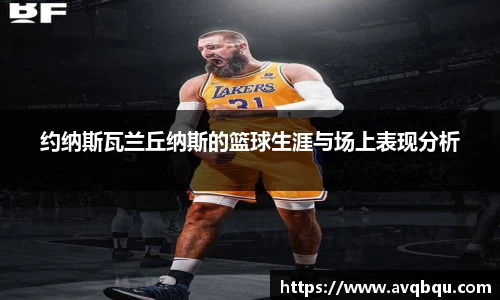 约纳斯瓦兰丘纳斯的篮球生涯与场上表现分析