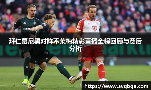 拜仁慕尼黑对阵不莱梅精彩直播全程回顾与赛后分析